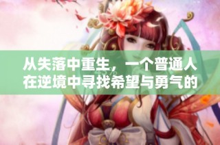 从失落中重生，一个普通人在逆境中寻找希望与勇气的故事