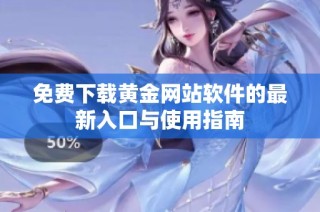 免费下载黄金网站软件的最新入口与使用指南