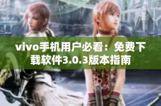 vivo手机用户必看：免费下载软件3.0.3版本指南