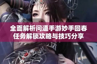 全面解析问道手游妙手回春任务解锁攻略与技巧分享