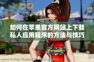 如何在苹果官方网站上下载私人应用程序的方法与技巧