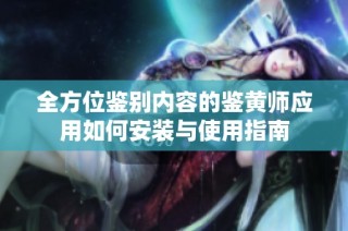 全方位鉴别内容的鉴黄师应用如何安装与使用指南