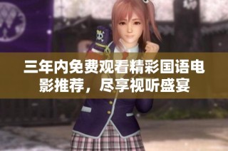 三年内免费观看精彩国语电影推荐，尽享视听盛宴