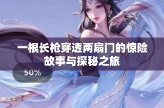 一根长枪穿透两扇门的惊险故事与探秘之旅