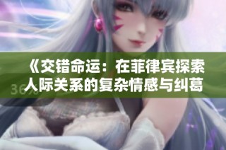 《交错命运：在菲律宾探索人际关系的复杂情感与纠葛》
