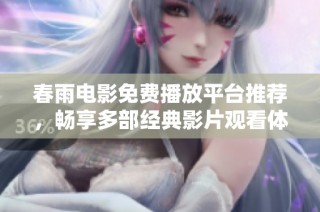 春雨电影免费播放平台推荐，畅享多部经典影片观看体验