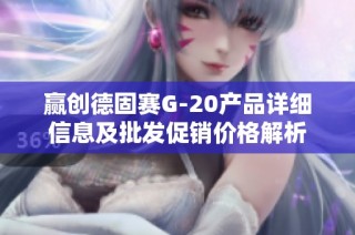 赢创德固赛G-20产品详细信息及批发促销价格解析