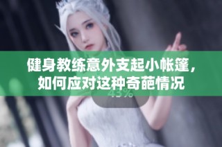 健身教练意外支起小帐篷，如何应对这种奇葩情况