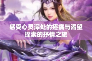 感受心灵深处的疼痛与渴望探索的抒情之旅