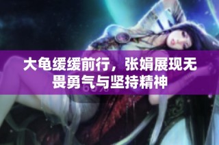 大龟缓缓前行，张娟展现无畏勇气与坚持精神