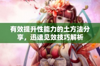 有效提升性能力的土方法分享，迅速见效技巧解析