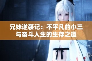 兄妹逆袭记：不平凡的小三与奋斗人生的生存之道