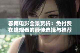 春雨电影全景赏析：免付费在线观看的最佳选择与推荐