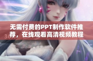 无需付费的PPT制作软件推荐，在线观看高清视频教程
