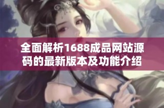 全面解析1688成品网站源码的最新版本及功能介绍