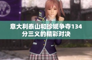 意大利泰山和珍妮争夺134分三义的精彩对决