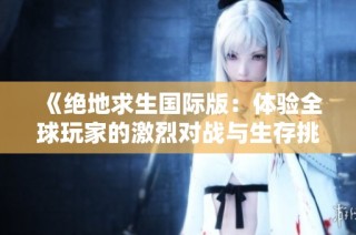 《绝地求生国际版：体验全球玩家的激烈对战与生存挑战》