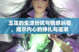 玉莲的生活纷扰与情感纠葛，揭示内心的挣扎与追求