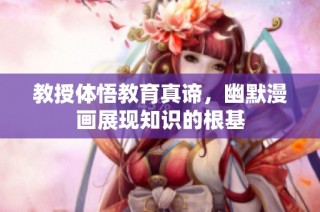 教授体悟教育真谛，幽默漫画展现知识的根基