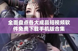 全面盘点各大成品短视频软件免费下载手机版合集