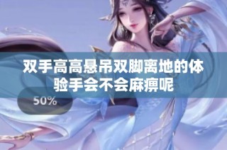 双手高高悬吊双脚离地的体验手会不会麻痹呢