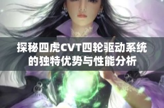 探秘四虎CVT四轮驱动系统的独特优势与性能分析