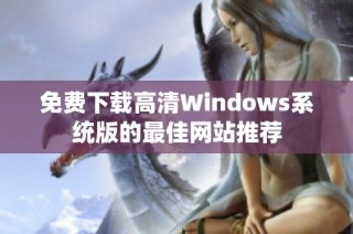 免费下载高清Windows系统版的最佳网站推荐