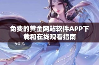 免费的黄金网站软件APP下载和在线观看指南