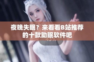 夜晚失眠？来看看B站推荐的十款助眠软件吧