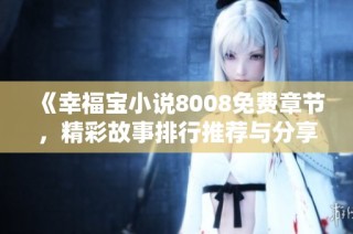 《幸福宝小说8008免费章节，精彩故事排行推荐与分享》