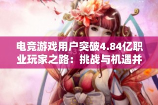 电竞游戏用户突破4.84亿职业玩家之路：挑战与机遇并存的真实揭秘