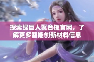 探索绿巨人聚合板官网，了解更多智能创新材料信息