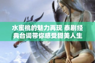 水蜜桃的魅力再现 泰剧经典台词带你感受甜美人生