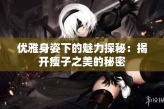 优雅身姿下的魅力探秘：揭开瘦子之美的秘密