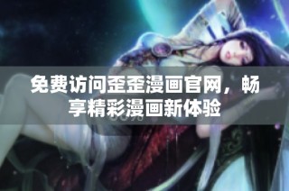 免费访问歪歪漫画官网，畅享精彩漫画新体验