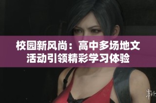 校园新风尚：高中多场地文活动引领精彩学习体验