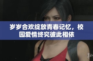 岁岁合欢绽放青春记忆，校园爱情终究彼此相依