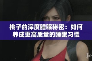 桃子的深度睡眠秘密：如何养成更高质量的睡眠习惯