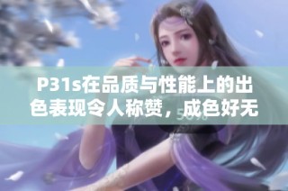 P31s在品质与性能上的出色表现令人称赞，成色好无可挑剔
