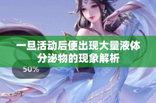 一旦活动后便出现大量液体分泌物的现象解析