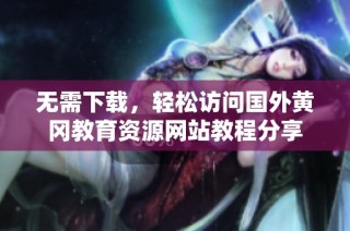 无需下载，轻松访问国外黄冈教育资源网站教程分享