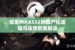 探索MAX532的国产化进程与应用前景解读