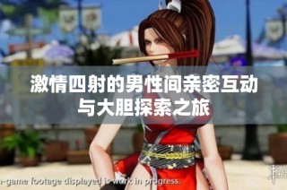 激情四射的男性间亲密互动与大胆探索之旅