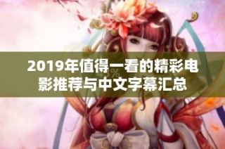 2019年值得一看的精彩电影推荐与中文字幕汇总