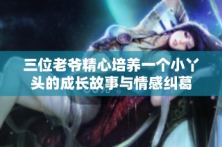 三位老爷精心培养一个小丫头的成长故事与情感纠葛