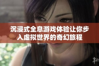 沉浸式全息游戏体验让你步入虚拟世界的奇幻旅程