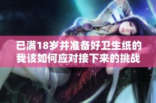 已满18岁并准备好卫生纸的我该如何应对接下来的挑战