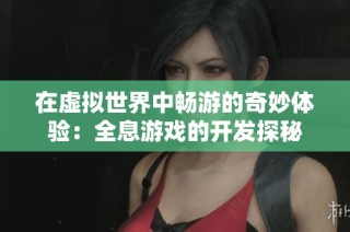 在虚拟世界中畅游的奇妙体验：全息游戏的开发探秘