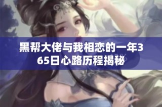 黑帮大佬与我相恋的一年365日心路历程揭秘