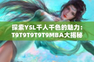 探索YSL千人千色的魅力：T9T9T9T9T9MBA大揭秘